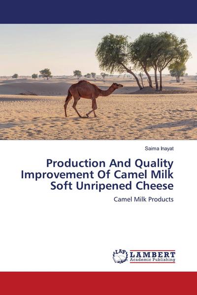 Production And Quality Improvement Of Camel Milk Soft Unripened Cheese