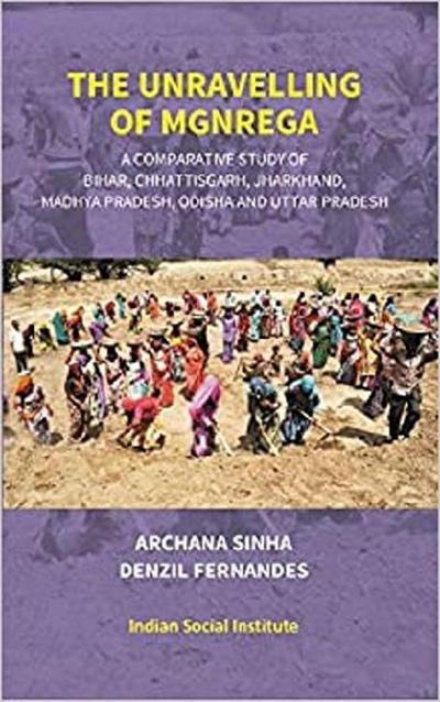Unravelling Of MGNREGA (A Comparative Study Of Bihar, Chhattisgarh, Jharkhand, Madhya Pradesh, Odisha And Uttar Pradesh)