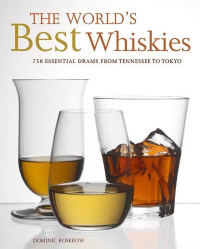 The World’s Best Whiskies: 750 Essential Drams from Tennessee to Tokyo