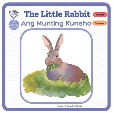 The Little Rabbit - Ang Munting Kuneho: Bilingual Book Tagalog