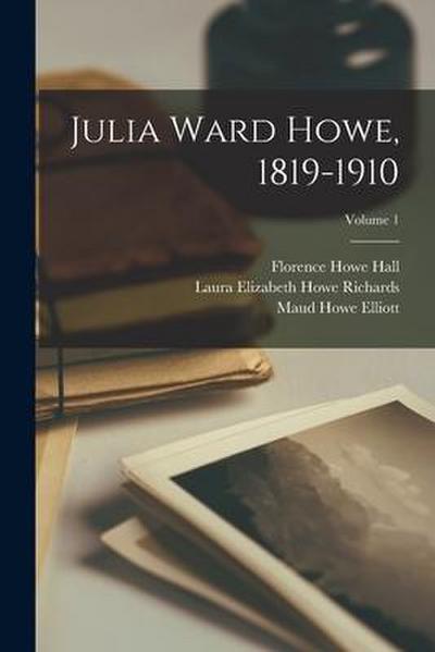 Julia Ward Howe, 1819-1910; Volume 1