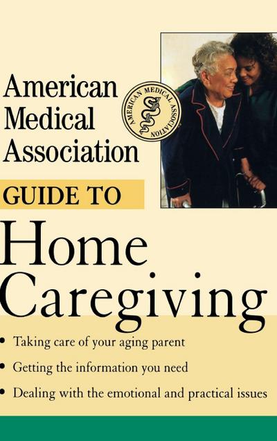 American Medical Association Guide to Home Caregiving
