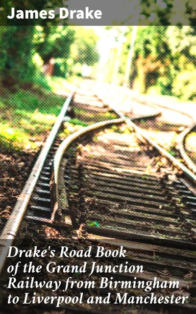 Drake’s Road Book of the Grand Junction Railway from Birmingham to Liverpool and Manchester