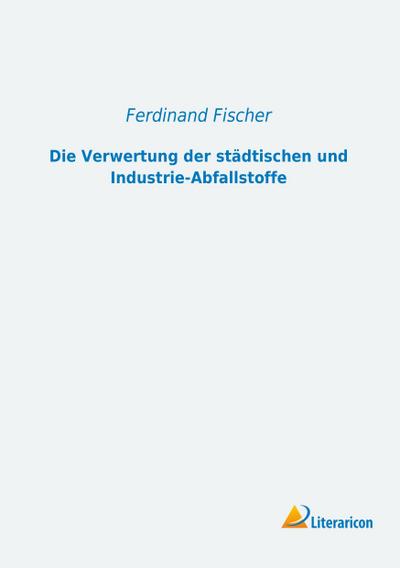 Die Verwertung der städtischen und Industrie-Abfallstoffe