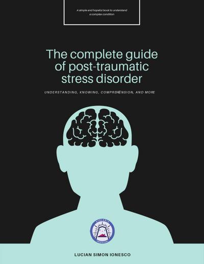 The Complete Guide of Post-Traumatic Stress Disorder