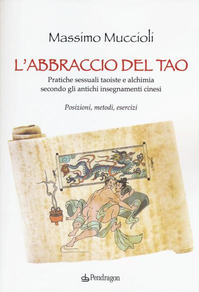 L’ abbraccio del Tao. Pratiche sessuali taoiste e alchimia secondo gli antichi insegnamenti cinesi. Posizioni, metodi, esercizi