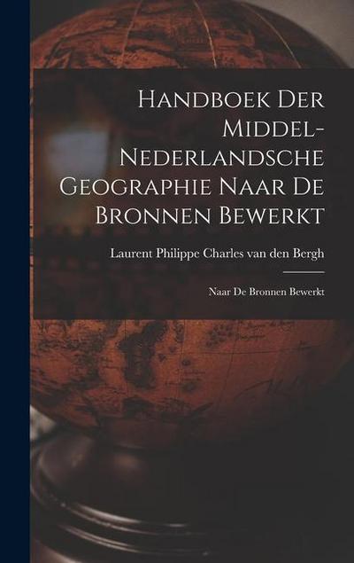 Handboek der Middel-Nederlandsche Geographie Naar de Bronnen Bewerkt: Naar de Bronnen Bewerkt