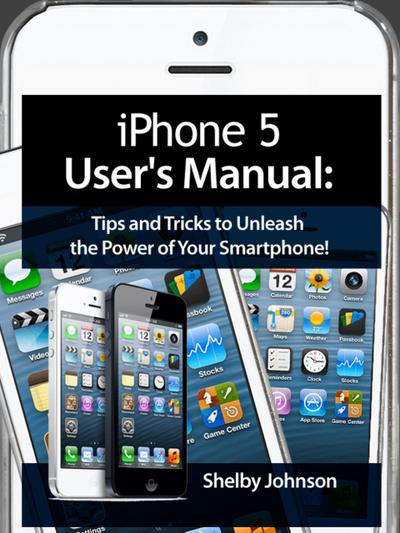 iPhone 5 (5C & 5S) User’s Manual: Tips and Tricks to Unleash the Power of Your Smartphone! (includes iOS 7)
