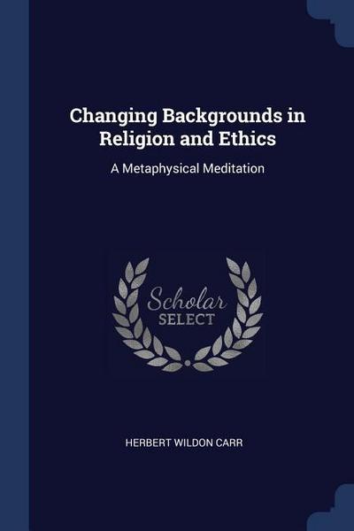 Changing Backgrounds in Religion and Ethics: A Metaphysical Meditation