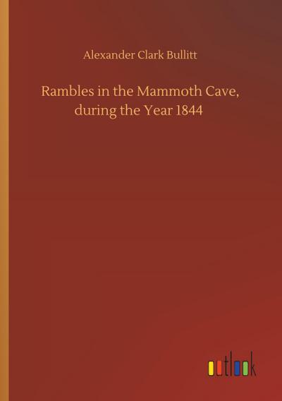 Rambles in the Mammoth Cave, during the Year 1844