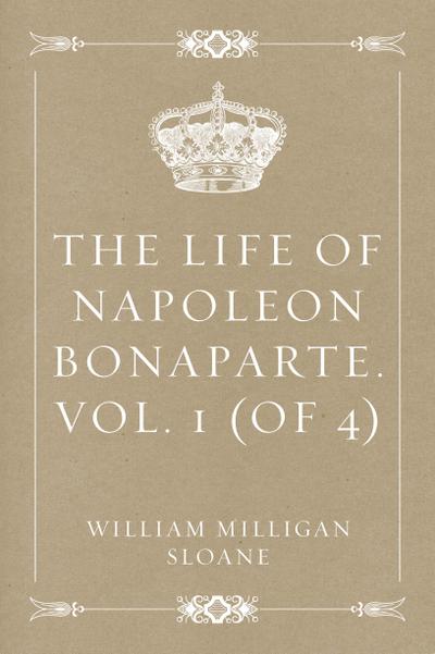 The Life of Napoleon Bonaparte. Vol. 1 (of 4)
