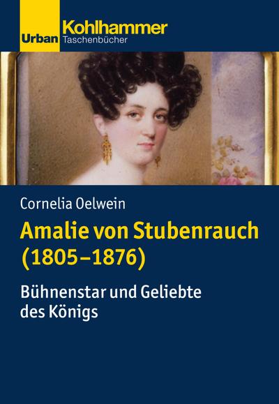 Amalie von Stubenrauch (1805-1876): Bühnenstar und Geliebte des Königs (Urban-Taschenbücher)