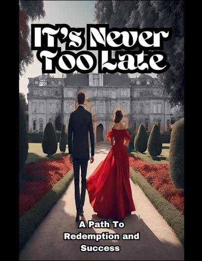It’s Never Too Late , A Path to Redemption and Success