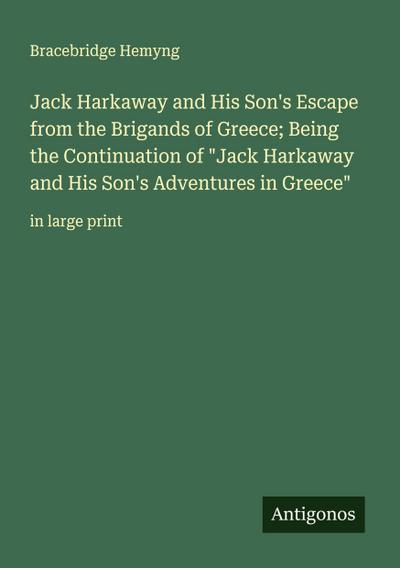 Jack Harkaway and His Son’s Escape from the Brigands of Greece; Being the Continuation of "Jack Harkaway and His Son’s Adventures in Greece"