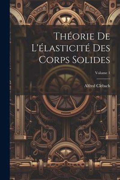 Théorie de l’élasticité des corps solides; Volume 1