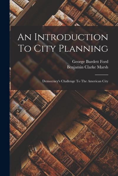 An Introduction To City Planning: Democracy’s Challenge To The American City