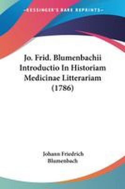 Jo. Frid. Blumenbachii Introductio In Historiam Medicinae Litterariam (1786)