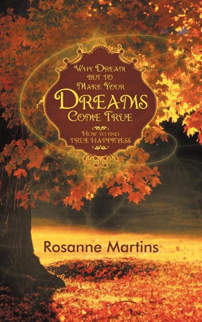 Why Dream But to Make Your Dreams Come True - Rosanne Martins