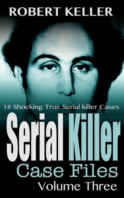 Serial Killer Case Files Volume 3