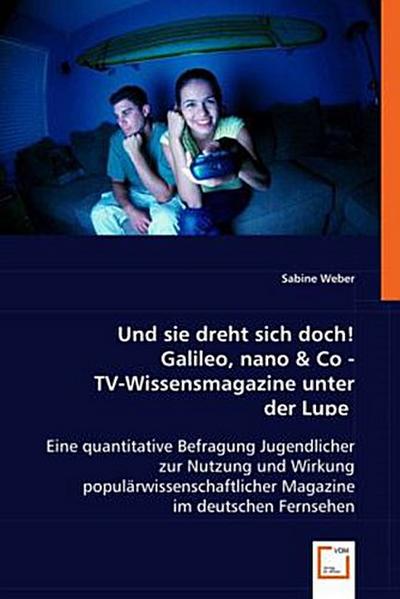 Und sie dreht sich doch! Galileo, nano & Co - TV-Wissensmagazine unter der Lupe