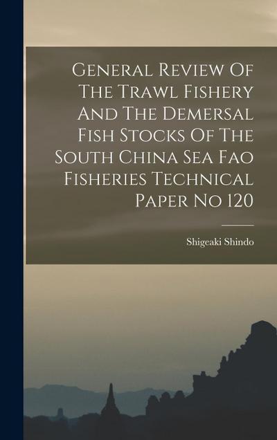 General Review Of The Trawl Fishery And The Demersal Fish Stocks Of The South China Sea Fao Fisheries Technical Paper No 120