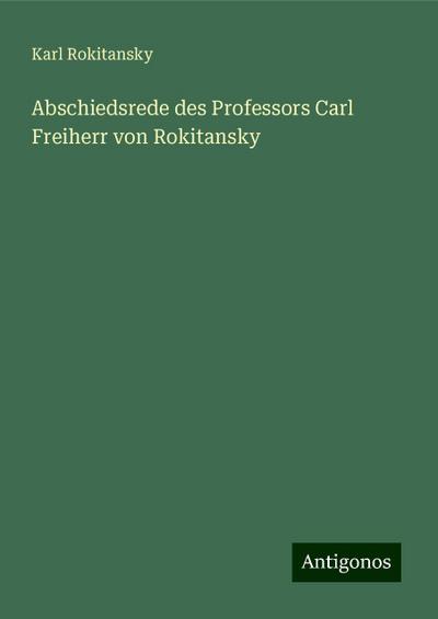 Rokitansky, K: Abschiedsrede des Professors Carl Freiherr vo
