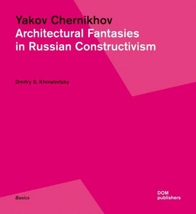 Yakov Chernikhov. Architectural Fantasies in Russian Constructivism