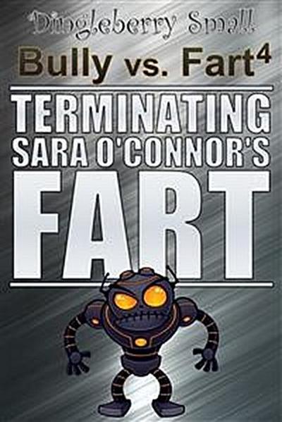Bully vs. Fart 4: Terminating Sara O’Connor’s Fart