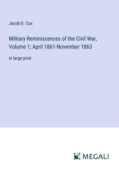 Military Reminiscences of the Civil War, Volume 1; April 1861-November 1863