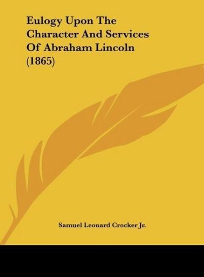 Eulogy Upon The Character And Services Of Abraham Lincoln (1865)