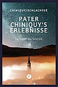 Pater Chiniquy’s Erlebnisse - Gesamtausgabe