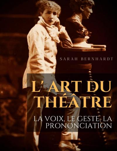 L’ Art du théâtre : La voix, le geste, la prononciation