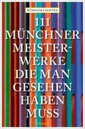 111 Münchner Meisterwerke, die man gesehen haben m