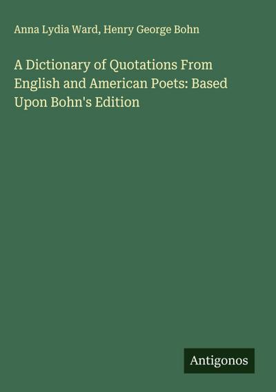 A Dictionary of Quotations From English and American Poets: Based Upon Bohn’s Edition