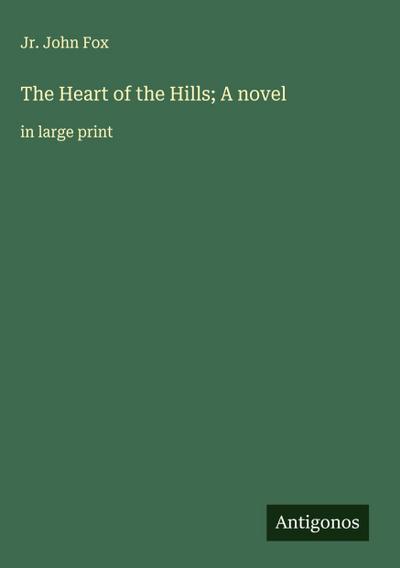 The Heart of the Hills; A novel