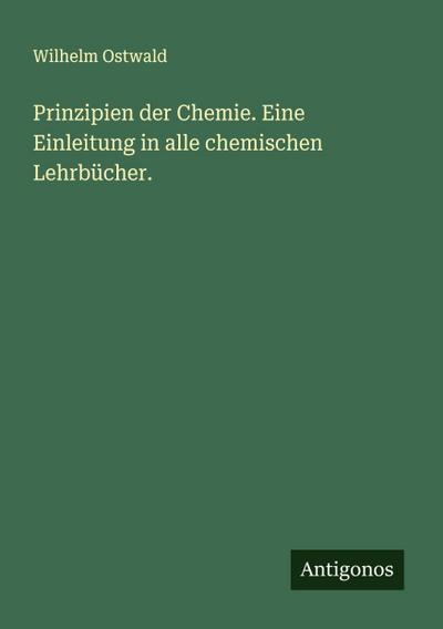 Prinzipien der Chemie. Eine Einleitung in alle chemischen Lehrbücher.