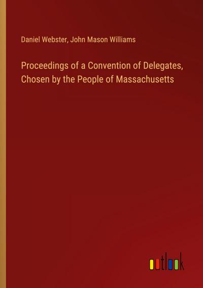 Proceedings of a Convention of Delegates, Chosen by the People of Massachusetts