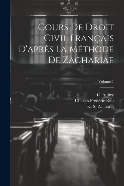 Cours de droit civil français d’après la méthode de Zachariae; Volume 7