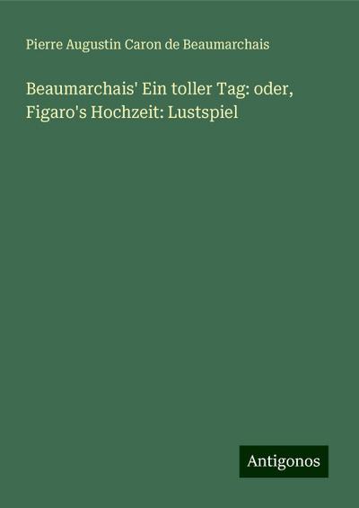 Beaumarchais’ Ein toller Tag: oder, Figaro’s Hochzeit: Lustspiel