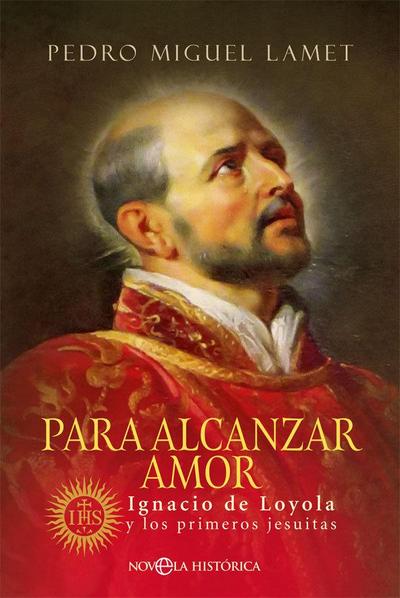 Para alcanzar amor : Ignacio de Loyola y los primeros jesuitas