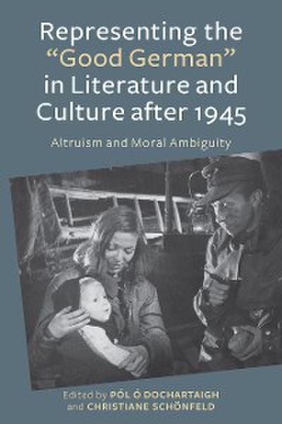 Representing the "Good German" in Literature and Culture after 1945