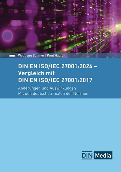 DIN EN ISO/IEC 27001:2024 - Vergleich mit DIN EN ISO/IEC 27001:2017, Änderungen und Auswirkungen - Mit den deutschen Texten der Normen