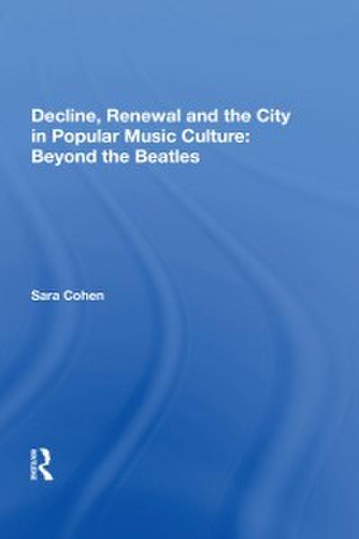 Decline, Renewal and the City in Popular Music Culture: Beyond the Beatles