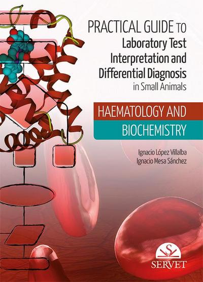 Practical Guide to Laboratory Test Interpretation and Differential Diagnosis in Small Animals Haematology and Biochemistry