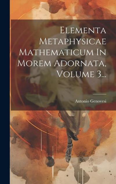 Elementa Metaphysicae Mathematicum In Morem Adornata, Volume 3...