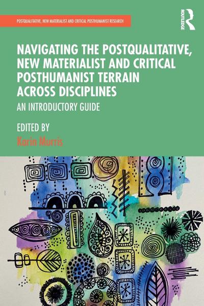 Navigating the Postqualitative, New Materialist and Critical Posthumanist Terrain Across Disciplines