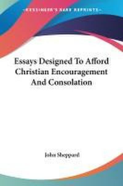 Essays Designed To Afford Christian Encouragement And Consolation