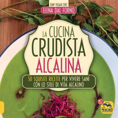 La cucina crudista alcalina. 50 squisite ricette per vivere sani con lo stile di vita alcalino