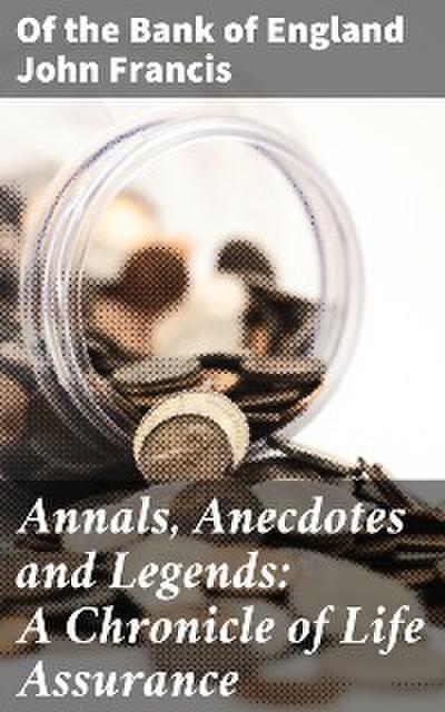 Annals, Anecdotes and Legends: A Chronicle of Life Assurance