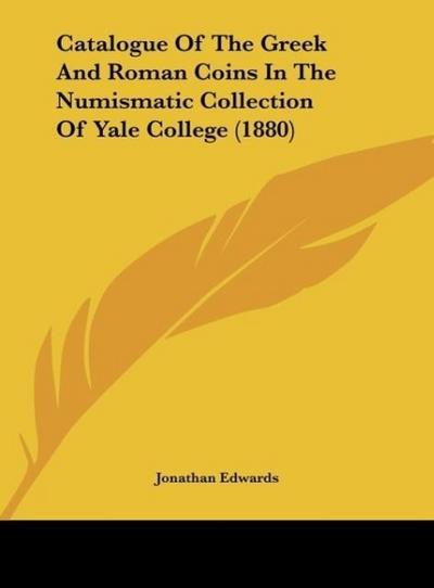 Catalogue Of The Greek And Roman Coins In The Numismatic Collection Of Yale College (1880) - Jonathan Edwards